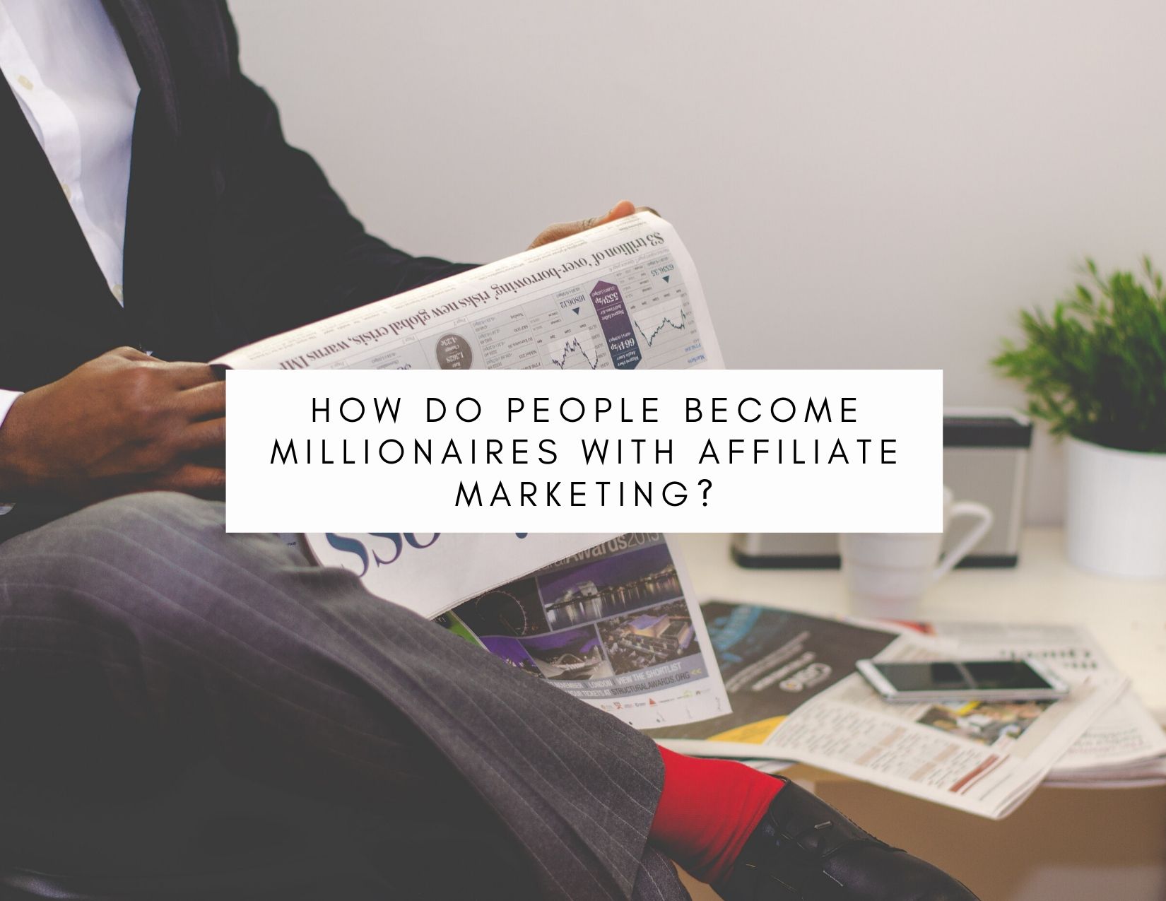 How Do People Become Millionaires With Affiliate Marketing?