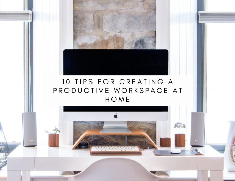 10 Tips For Creating A Productive Workspace At Home